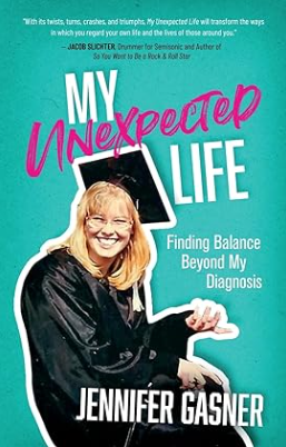 My Unexpected Life: Finding Balance Beyond My Diagnosis by Jennifer Gasner